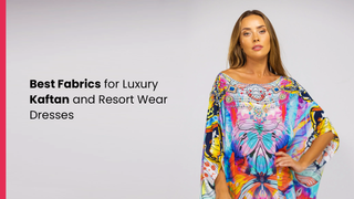 Best Fabrics for Luxury Kaftan and Resort Wear Dresses