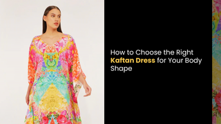 How to Choose the Right Kaftan Dress for Your Body Shape